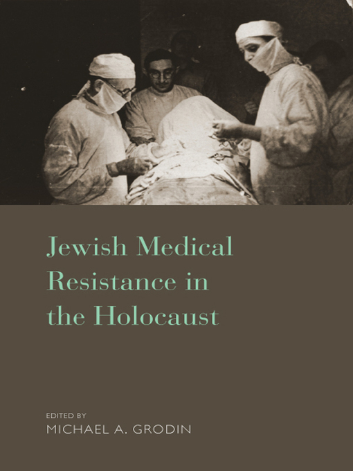 Title details for Jewish Medical Resistance in the Holocaust by Michael A. Grodin, M.D. - Available